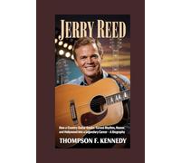 Jerry Reed: How a country guitar genius turned rhythm, humor, and Hollywood into a legendary career - A Biography
