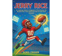 Jerry Rice: An Inspiring Children's Biography of The Greatest NFL Receiver Ever, From Small Town Boy to Super Bowl Champion.