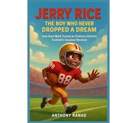 Jerry Rice The Boy Who Never Dropped a Dream: How Hard Work Turned an Ordinary Kid into Football’s Greatest Receiver