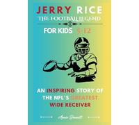 JERRY RICE: THE FOOTBALL LEGEND: An Inspiring Story of The NFL’s Greatest Wide Receiver For Kids Aged 5-12