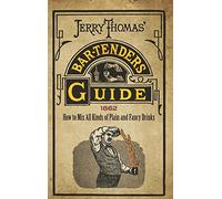 Jerry Thomas' Bartenders Guide: How to Mix All Kinds of Plain and Fancy Drinks
