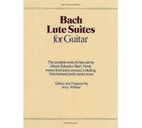 Bach Lute Suites for Guitar: The Complete Works for Lute Solo by Johann Sebastian Bach. Newly Transcribed and Annotated, Including Historical and Performance Notes