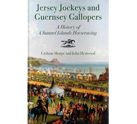 Jersey Jockeys and Guernsey Gallopers: A History of Channel Islands Horse-racing