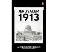 Jerusalem 1913: The Origins of the Arab-Israeli Conflict