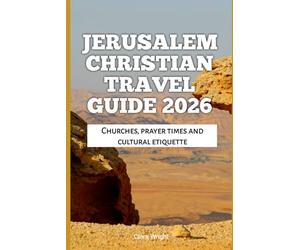 Jerusalem Christian Travel Guide 2026: Churches, prayer times and cultural etiquette