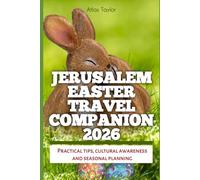 Jerusalem Easter Travel Companion 2026: Practical tips, cultural awareness and seasonal planning