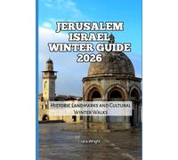 Jerusalem Israel Winter Guide 2026: Historic Landmarks and Cultural Winter Walks