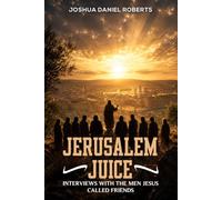 Jerusalem Juice: Interviews with the Men Jesus Called Friends