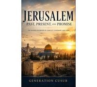 Jerusalem: Past, Present, and Promise: The Sacred Epicenter of Conflict, Covenant, and Hope
