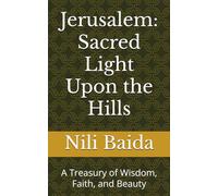 Jerusalem: Sacred Light Upon the Hills: A Treasury of Wisdom, Faith, and Beauty