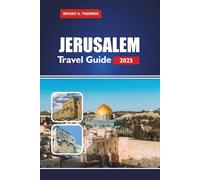 JERUSALEM Travel Guide 2025: Explore Holy Sites, History, Culture, Day Trips, Local Food, Practical Tips for Pilgrims and Visitors