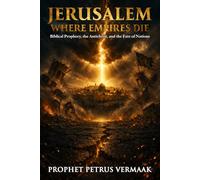 Jerusalem, Where Empires Die: Biblical Prophecy, the Antichrist, and Why Jerusalem Will Determine the Fate of Every Nation on Earth