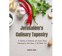 Jerusalem's Culinary Tapestry: A Collection of Traditional and Creative Recipes Celebrating the Rich Flavors of the Middle East