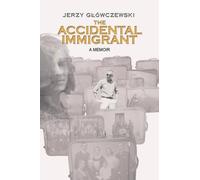 Jerzy Gowczewski Jerzy Glowczewski The Accidental Immigrant (Copertina rigida)