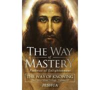 Jeshua Ben Joseph The Way of Mastery, Pathway of Enlightenment (Tascabile)