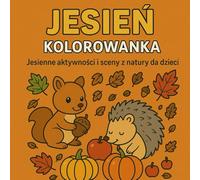 JESIEŃ - KOLOROWANKA: „Jesienne aktywności i sceny z natury dla dzieci”