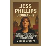 JESS PHILLIPS BIOGRAPHY: Fighting for the Future - The Unstoppable Journey of a Voice for Change