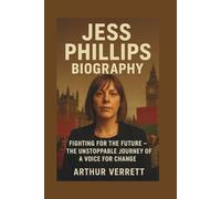 JESS PHILLIPS BIOGRAPHY: Fighting for the Future - The Unstoppable Journey of a Voice for Change