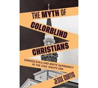 Jesse Curtis The Myth of Colorblind Christians (Tascabile)