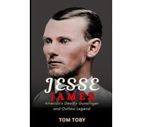 Jesse James: America’s Deadly Gunslinger and Outlaw Legend