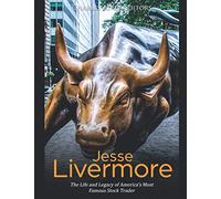 Jesse Livermore: The Life and Legacy of America’s Most Famous Stock Trader