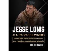 JESSE LONIS: ALL IN ON GREATNESS: The fearless poker mind who turned bold risks into championship triumphs