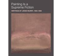 Jesse Murry Painting is a Supreme Fiction: Writings by Jesse Murry, (Tascabile)