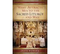 Jesse Romero What Attracts Men to the Sacred LiturgyAnd Why (Tascabile)