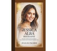 JESSICA ALBA BIOGRAPHY: Building a Billion-Dollar Dream - From Screen Star to Honest Company CEO.