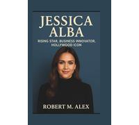 JESSICA ALBA BIOGRAPHY: Rising Star, Business Innovator, Hollywood Icon