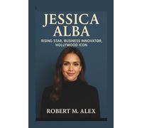 JESSICA ALBA BIOGRAPHY: Rising Star, Business Innovator, Hollywood Icon