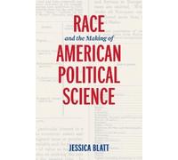 Jessica Blatt Race and the Making of American Political Scien (Copertina rigida)