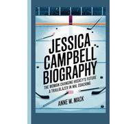 JESSICA CAMPBELL BIOGRAPHY: THE WOMAN CHANGING HOCKEY’S FUTURE- A TRAILBLAZER IN NHL COACHING