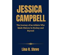 JESSICA CAMPBELL: The Journey of an Athlete Who Made History in Hockey and Beyond