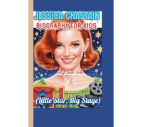 JESSICA CHASTAIN BIOGRAPHY FOR KIDS (Little Star, Big Stage): Follow the Adventures of a Little Dreamer Who Became a Hollywood Star