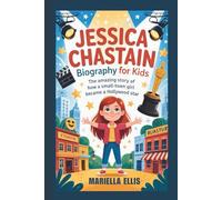 JESSICA CHASTAIN BIOGRAPHY FOR KIDS: The Amazing Story of How a Small-Town Girl Became a Hollywood Star