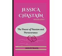 JESSICA CHASTAIN BIOGRAPHY: The Power of Passion and Perseverance