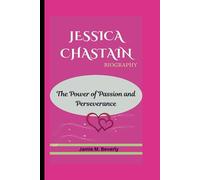 JESSICA CHASTAIN BIOGRAPHY: The Power of Passion and Perseverance