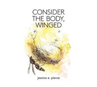 Jessica E Pierce Consider the Body, Winged (Tascabile)
