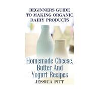 Jessica Pitt Beginners Guide To Making Organic Dairy Products (Tascabile)