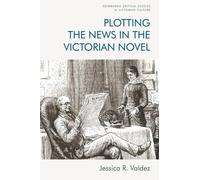 Jessica R. Valdez Plotting the News in the Victorian Novel (Tascabile)