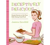 Deceptively Delicious: Simple Secrets to Get Your Kids Eating Good Food
