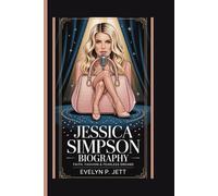 Jessica Simpson Biography: Faith, Fashion & Fearless Dreams