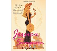 Jessica Simpson Biography: The Story Of Faith Resilience And Transformation