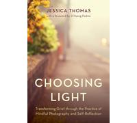 Choosing Light: Transforming Grief Through the Practice of Mindful Photography and Self-reflection