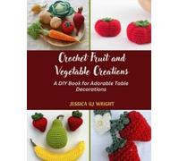 Jessica Uj Wright Crochet Fruit and Vegetable Creations (Tascabile)