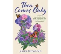 Then Comes Baby: An Honest Conversation About Birth, Postpartum, and the Complex Transition to Parenthood