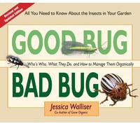 Good Bug Bad Bug: Who's Who, What They Do, and How to Manage Them Organically (All You Need To Know About The Insects In Your Garden)