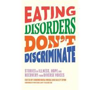 Eating Disorders Don’t Discriminate: Stories of Illness, Hope and Recovery from Diverse Voices