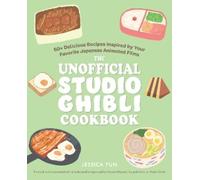 The Unofficial Studio Ghibli Cookbook: 50+ Delicious Recipes Inspired by Your Favorite Japanese Animated Films
